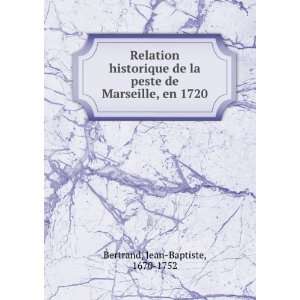 Relation historique de la peste de Marseille, en 1720: Jean Baptiste 