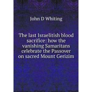   celebrate the Passover on sacred Mount Gerizim John D Whiting Books