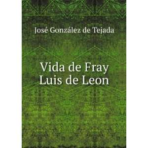    Vida de Fray Luis de Leon JosÃ© GonzÃ¡lez de Tejada Books