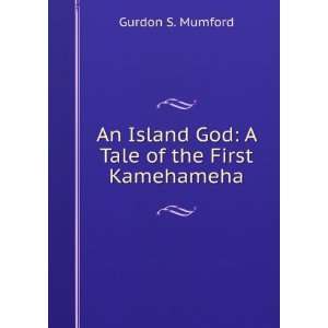   Island God A Tale of the First Kamehameha Gurdon S. Mumford Books