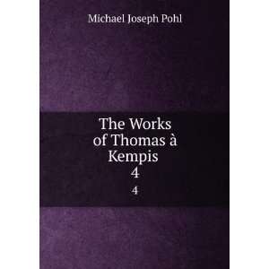    The Works of Thomas Ã  Kempis . 4 Michael Joseph Pohl Books
