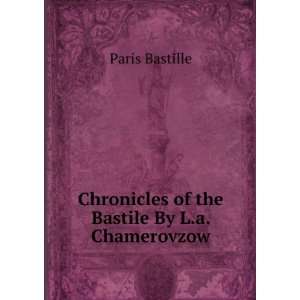   Chronicles of the Bastile By L.a. Chamerovzow. Paris Bastille Books
