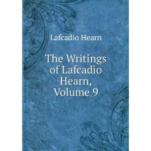    The Writings of Lafcadio Hearn, Volume 9 Lafcadio Hearn Books