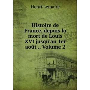   de Louis XVI jusquau 1er aoÃ»t ., Volume 2 Henri Lemaire Books