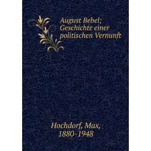 August Bebel; Geschichte einer politischen Vernunft Max, 1880 1948 