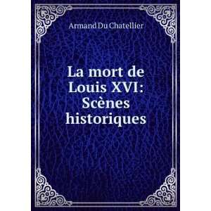   mort de Louis XVI ScÃ¨nes historiques Armand Du Chatellier Books