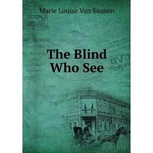   : The blind who see: Marie Louise Century Company, Van Saanen: Books