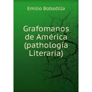   de AmÃ©rica(pathologÃ­a Literaria) Emilio Bobadilla Books