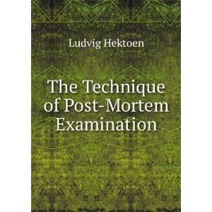    The Technique of Post Mortem Examination Ludvig Hektoen Books