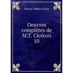   complÃ¨tes de M.T. CicÃ©ron. 10: Marcus Tullius Cicero: Books