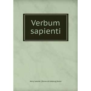    Verbum sapienti Mary Landon. [from old catalog] Baker Books