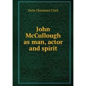   John McCullough as man, actor and spirit Susie Champney Clark Books
