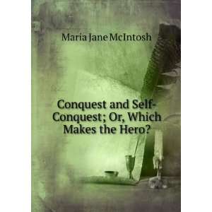   Self Conquest Or Which Makes the Hero? Maria Jane McIntosh Books