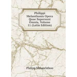   Supersunt Omnia, Volume 11 (Latin Edition): Philipp Melanchthon: Books
