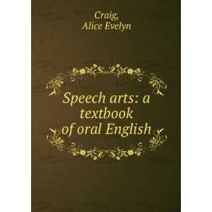   speech arts  a textbook of oral English. Alice Evelyn. Craig Books