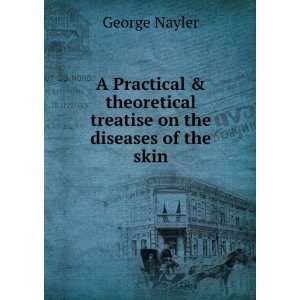   treatise on the diseases of the skin George Nayler  Books