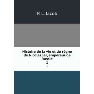   du rÃ¨gne de Nicolas Ier, empereur de Russie. 1 P. L. Jacob Books