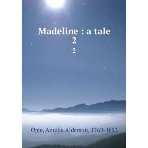    Madeline : a tale. 2: Amelia Alderson, 1769 1853 Opie: Books