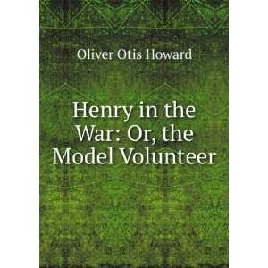   Henry in the War Or, the Model Volunteer Oliver Otis Howard Books