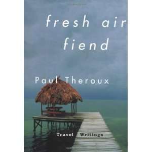  Fresh Air Fiend Travel Writings [Hardcover] Paul Theroux Books