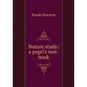 Nature study; a pupils text book: Frank Overton:  Books