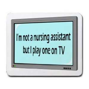  Im not a nursing assistant but I play one on TV Mousepad 