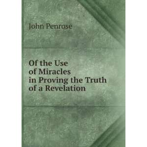   of Miracles in Proving the Truth of a Revelation John Penrose Books