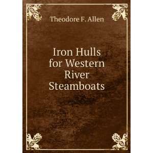  Iron Hulls for Western River Steamboats Theodore F. Allen Books