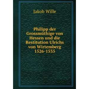   die Restitution Ulrichs von Wirtemberg 1526 1535 Jakob Wille Books