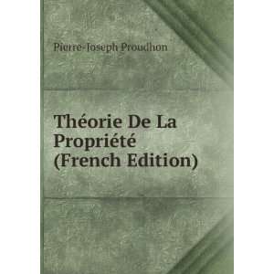   De La PropriÃ©tÃ© (French Edition) Pierre Joseph Proudhon Books