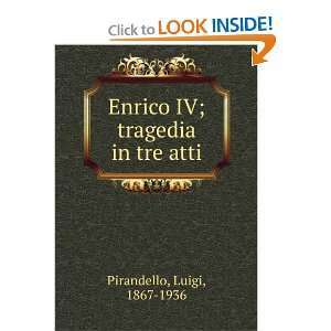    Enrico IV; tragedia in tre atti Luigi, 1867 1936 Pirandello Books