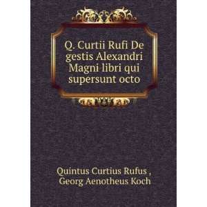   qui supersunt octo Georg Aenotheus Koch Quintus Curtius Rufus  Books