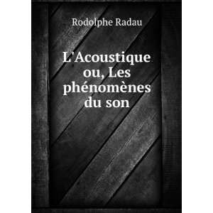   Acoustique, ou, Les phÃ©nomÃ¨nes du son Rodolphe Radau Books