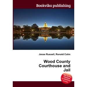  Wood County Courthouse and Jail Ronald Cohn Jesse Russell Books