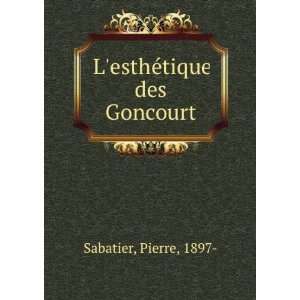    LesthÃ©tique des Goncourt Pierre, 1897  Sabatier Books
