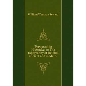   of Ireland, ancient and modern . William Wenman Seward Books