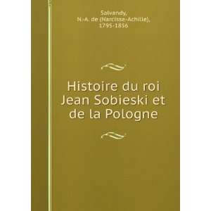 Histoire du roi Jean Sobieski et de la Pologne N. A. de (Narcisse 