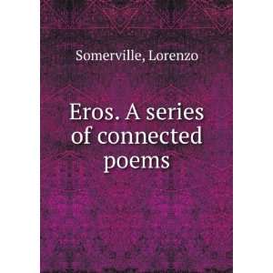    Eros. A series of connected poems. Lorenzo. Somerville Books