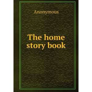  The home story book Anonymous Books
