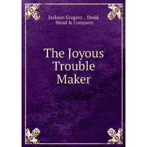   The Joyous Trouble Maker Dodd, Mead & Company Jackson Gregory  Books