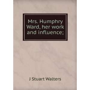    Mrs. Humphry Ward, her work and influence; J Stuart Walters Books