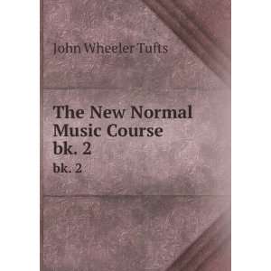    The New Normal Music Course. bk. 2 John Wheeler Tufts Books