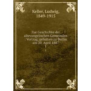   zu Berlin am 20. April 1887. 1 Ludwig, 1849 1915 Keller Books