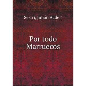  Por todo Marruecos JuliÃ¡n A. de.* Sestri Books