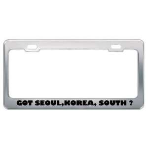 Got Seoul,Korea, South ? Location Country Metal License Plate Frame 