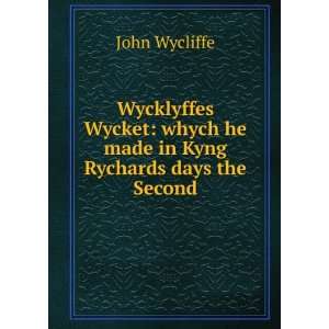   whych he made in Kyng Rychards days the Second John Wycliffe Books