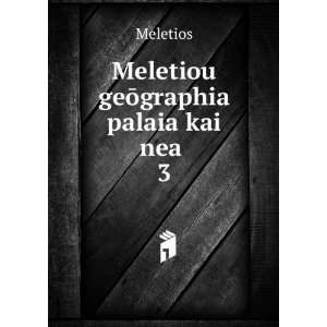  Meletiou geÅgraphia palaia kai nea . 3 Meletios Books