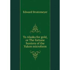   hunters of the Yukon microform Edward, 1862 1930 Stratemeyer Books