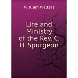   Life and Ministry of the Rev. C. H. Spurgeon William Walters Books