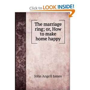   marriage ring; or, How to make home happy. John Angell James Books